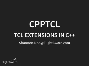 CPPTCL  TCL EXTENSIONS IN C++  Shannon.Noe@FlightAware.com  TCL Wiki page