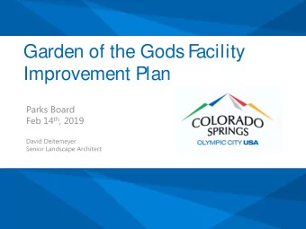 Garden of the Gods F  acility  Improvement Plan  Parks Board Feb 14 th , 2019  David Deitemeyer
