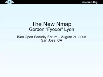 The New Nmap  Gordon Fyodor Lyon  iSec Open Security Forum  August 21, 2008  San Jose, CA