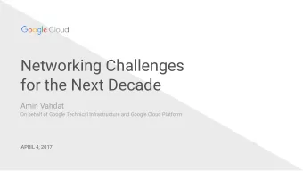 Networking Challenges  for the Next Decade  Amin Vahdat  On behalf of Google Technical