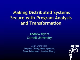 Making Distributed Systems  Secure with Program Analysis  and Transformation  Andrew Myers  Cornell