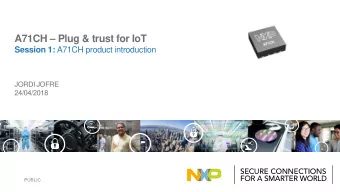 A71CH  Plug &amp; trust for IoT Session 1: A71CH product introduction  JORDI JOFRE  24/04/2018