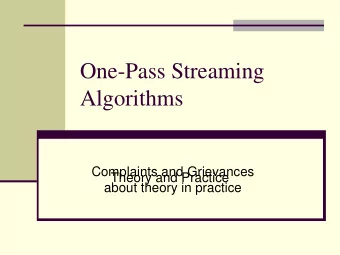 One-Pass Streaming  Algorithms  Complaints and Grievances  Theory and Practice  about theory in