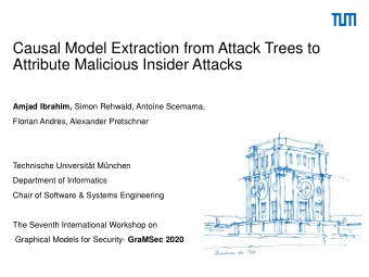 Causal Model Extraction from Attack Trees to  Attribute Malicious Insider Attacks Amjad Ibrahim,