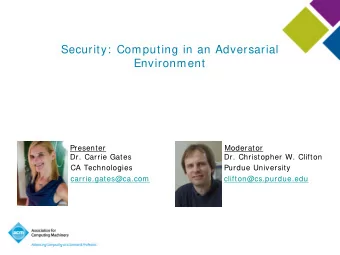 Security:  Computing in an Adversarial  Environment  Presenter  Moderator  Dr. Carrie Gates  Dr.