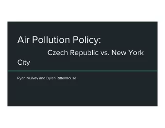 Air Pollution Policy:  Czech Republic vs. New York  City  Ryan Mulvey and Dylan Rittenhouse  Why