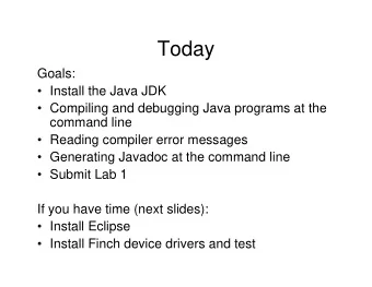 Today  Goals:   Install the Java JDK   Compiling and debugging Java programs at the  command