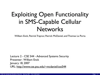 Exploiting Open Functionality  in SMS-Capable Cellular  Networks  William Enck, Patrick Traynor,