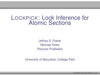L OCKPICK : Lock Inference for  Atomic Sections  Jeffrey S. Foster  Michael Hicks  Polyvios