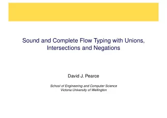Sound and Complete Flow Typing with Unions,  Intersections and Negations  David J. Pearce  School
