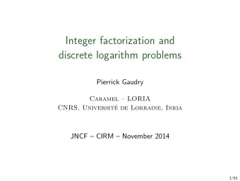 Integer factorization and  discrete logarithm problems  Pierrick Gaudry  Caramel  LORIA  CNRS,