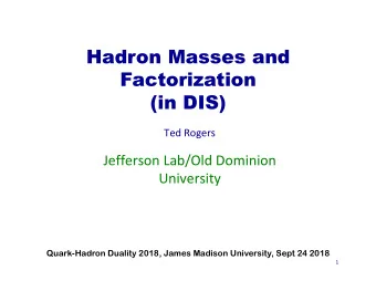 Hadron Masses and  Factorization  (in DIS)  Ted Rogers  Jefferson Lab/Old Dominion  University