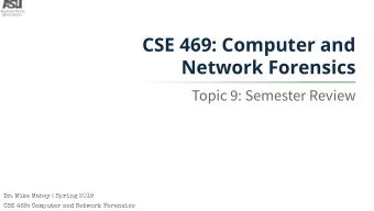 CSE 469: Computer and  Network Forensics  Topic 9: Semester Review  Dr. Mike Mabey | Spring 2019