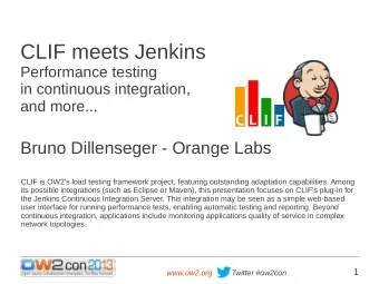CLIF meets Jenkins  Performance testing  in continuous integration,  and more...  Bruno Dillenseger