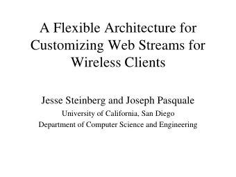 A Flexible Architecture for  Customizing Web Streams for  Wireless Clients  Jesse Steinberg and