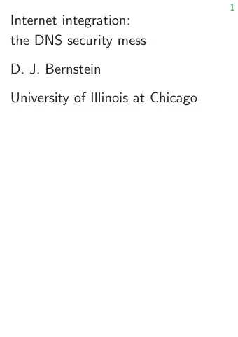 Internet integration:  the DNS security mess  D. J. Bernstein  University of Illinois at Chicago