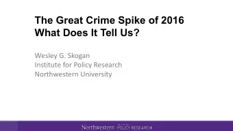 The Great Crime Spike of 2016  What Does It Tell Us?  Wesley G. Skogan  Institute for Policy