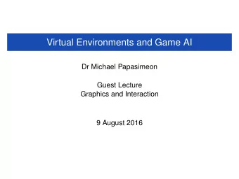 Virtual Environments and Game AI  Dr Michael Papasimeon  Guest Lecture  Graphics and Interaction  9