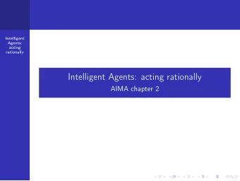 Intelligent Agents: acting rationally  AIMA chapter 2  Summary  Intelligent  Agents:  acting