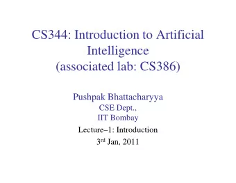 CS344: Introduction to Artificial  Intelligence  (associated lab: CS386)  Pushpak Bhattacharyya