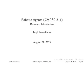 Robotic Agents (CMPSC 311)  Robotics: Introduction  Janyl Jumadinova  August 29, 2019  Janyl