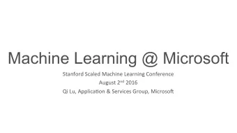Machine Learning @ Microsoft  Stanford Scaled Machine Learning Conference August 2 nd 2016  Qi Lu,