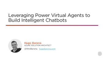 Leveraging Power Virtual Agents to  Build Intelligent Chatbots  Hugo Barona  AZURE SOLUTION