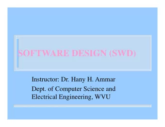SOFTWARE DESIGN (SWD)  Instructor: Dr. Hany H. Ammar  Dept. of Computer Science and  Electrical