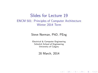 Slides for Lecture 19  ENCM 501: Principles of Computer Architecture  Winter 2014 Term  Steve