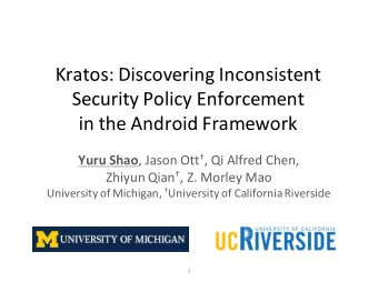 Kratos: Discovering Inconsistent  Security Policy Enforcement  in the Android Framework Yuru Shao ,