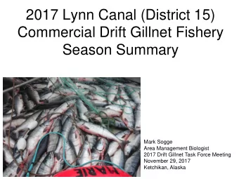 2017 Lynn Canal (District 15)  Commercial Drift Gillnet Fishery  Season Summary  Mark Sogge  Area
