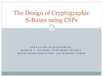 The Design of Cryptographic  S-Boxes using CSPs  1  V E N K A T E S H  R A M A M O O R T H Y ,  M A