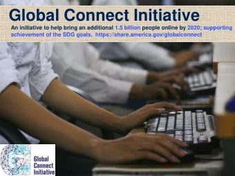 Global Connect Initiative  An initiative to help bring an additional 1.5 billion people online by