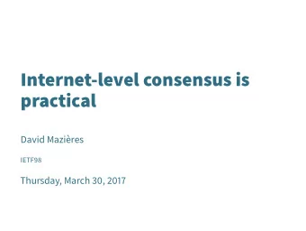 Internet-level consensus is  practical  David Mazires  IETF98  Thursday, March 30, 2017