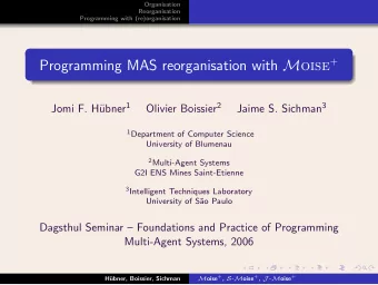 Outline 1 Organisation  Context M oise + 2 Reorganisation  Group  Phases 3 Programming with