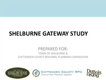 SHELBURNE GATEWAY STUDY  PREPARED FOR:  TOWN OF SHELBURNE &amp;  CHITTENDEN COUNTY REGIONAL