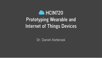 HCIN720   Prototyping Wearable and  Internet of Things Devices  Dr. Daniel Ashbrook  Today