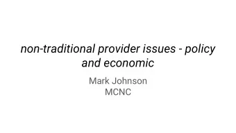 non-traditional provider issues - policy  and economic  Mark Johnson  MCNC  Private, Not for profit
