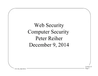 Web Security  Computer Security  Peter Reiher  December 9, 2014  Lecture 15  Page 1  CS 136, Fall