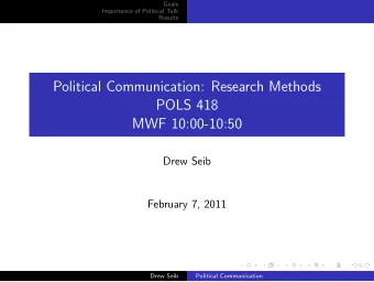 Political Communication: Research Methods  POLS 418  MWF 10:00-10:50  Drew Seib  February 7, 2011
