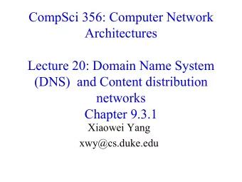 CompSci 356: Computer Network  Architectures  Lecture 20: Domain Name System  (DNS)  and Content