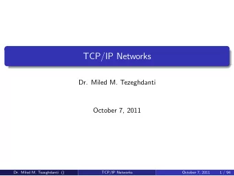 TCP/IP Networks  Dr. Miled M. Tezeghdanti  October 7, 2011  Dr. Miled M. Tezeghdanti ()  TCP/IP