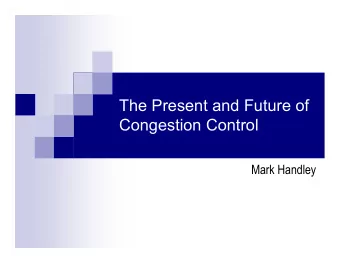 The Present and Future of  Congestion Control  Mark Handley  Outline  Purpose of congestion