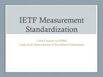 IETF Measurement  Standardization  LMAP (touch on IPPM)  Large-Scale Measurement of Broadband