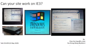 Can your site work on IE3?  By:  Chen Hui Jing @hj_chen  Talk CSS #39 (22 May 2019)  Yeo Kheng Meng