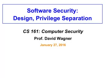 Design, Privilege Separation CS 161: Computer Security Prof. David Wagner  January 27, 2016