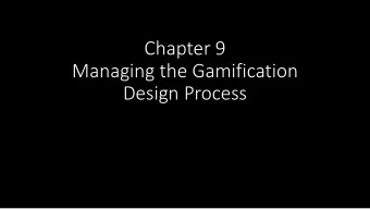 Chapter 9  Managing the Gamification  Design Process  Overview  What are the differences between