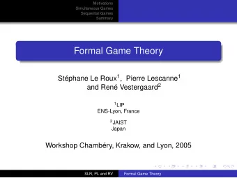 Formal Game Theory Stphane Le Roux 1 , Pierre Lescanne 1 and Ren Vestergaard 2 1 LIP  ENS-Lyon,