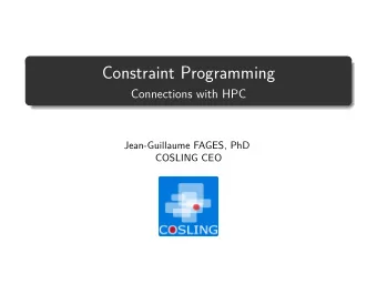 Constraint Programming  Connections with HPC  Jean-Guillaume FAGES, PhD  COSLING CEO  Outline 1