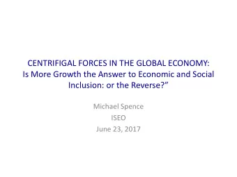 Inclusion: or the Reverse?  Michael Spence  ISEO  June 23, 2017  WEAK RECOVERIES IN DEVELOPED